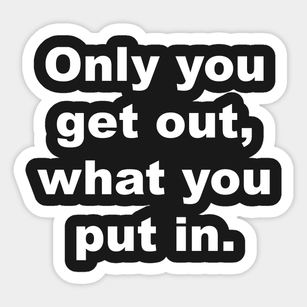 Only you get out, what you put in Sticker by Gameshirts